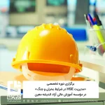 برگزاری دوره تخصصی «مدیریت HSE در شرایط بحران و جنگ»
